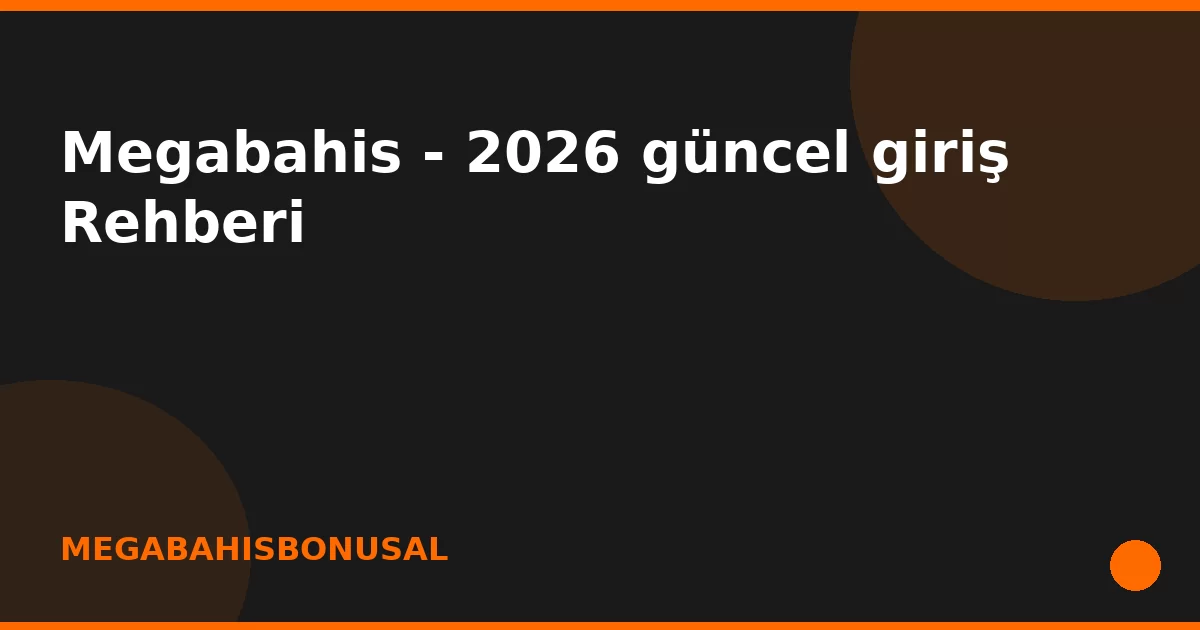 anasayfa-featured Megabahis - 2026 güncel giriş Rehberi